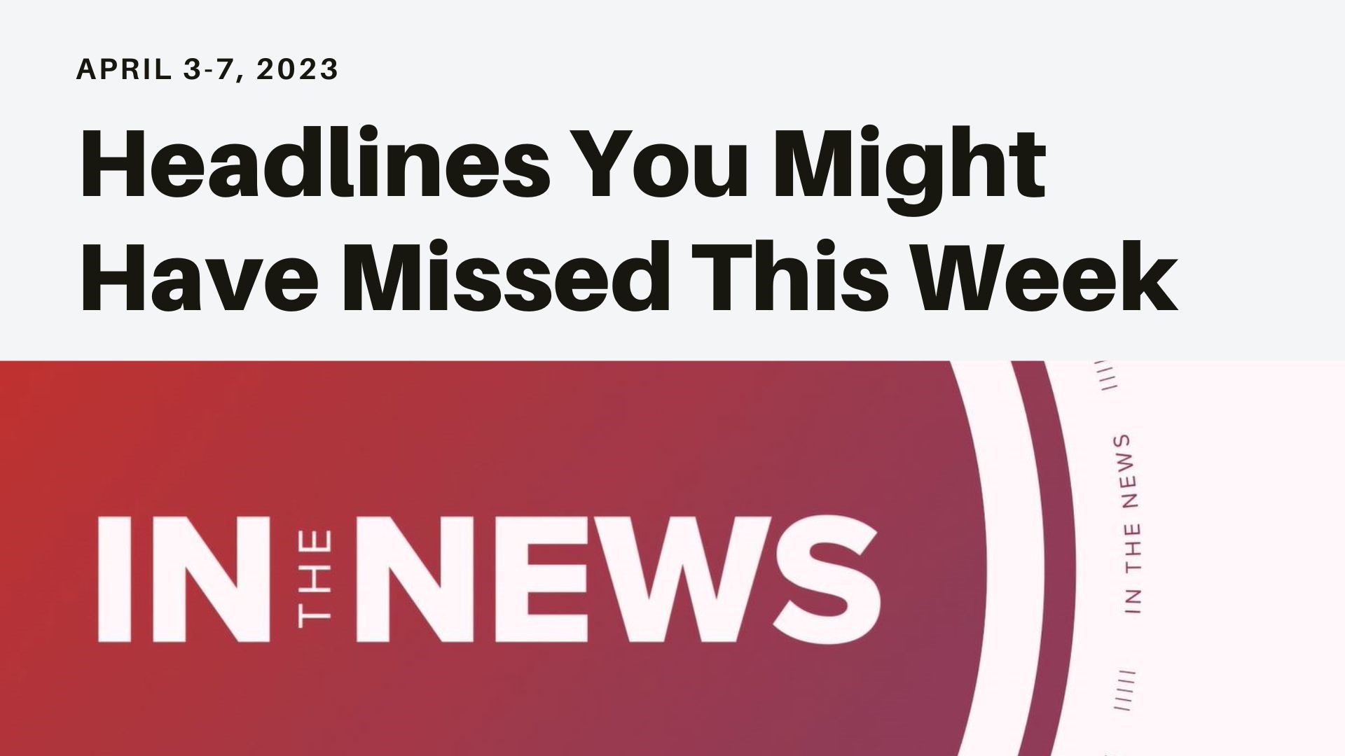 A look at the headlines you might have missed this week from Trump's arraignment in New York to 2 TN lawmakers expelled and the end of March Madness.