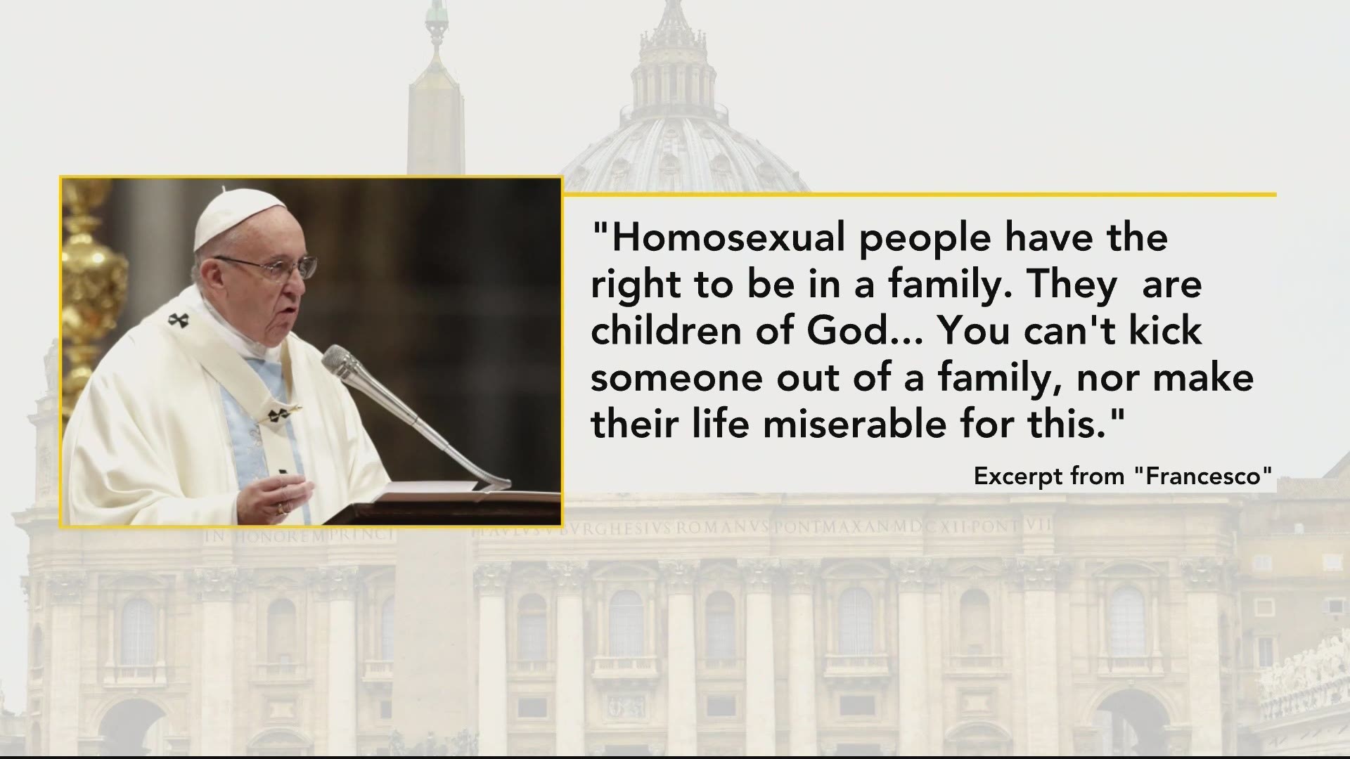 'Homosexual people have the right to be in a family. They are children of God,' Pope Francis said in one of his sit-down interviews for the film.