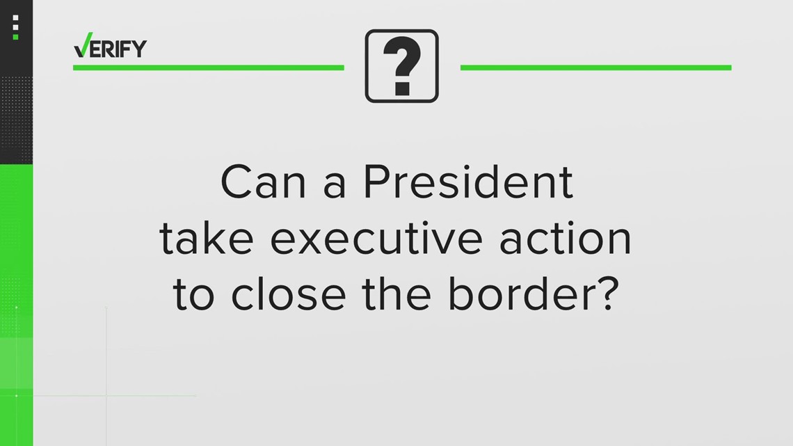 VERIFY: Can a president take executive action to close the border 