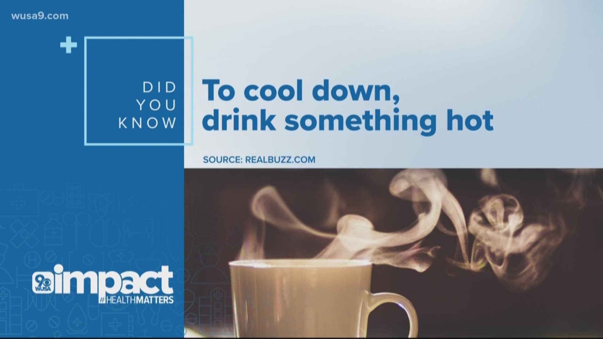 IT MIGHT SOUND COUNTER-PRODUCTIVE, BUT IF YOU WANT TO COOL DOWN, THEN DRINK SOMETHING HOT.