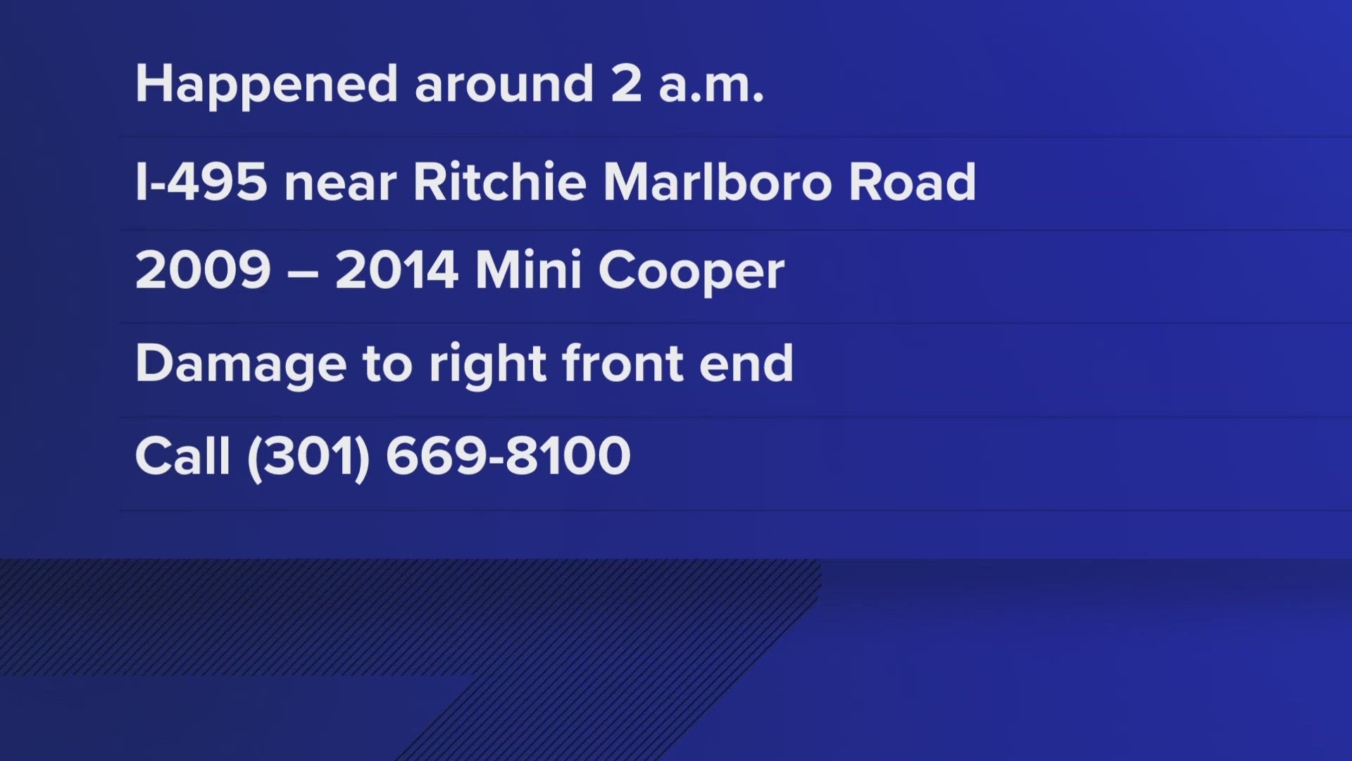 Investigators believe the driver who left the scene was in a 2009 to 2014 Mini Cooper.