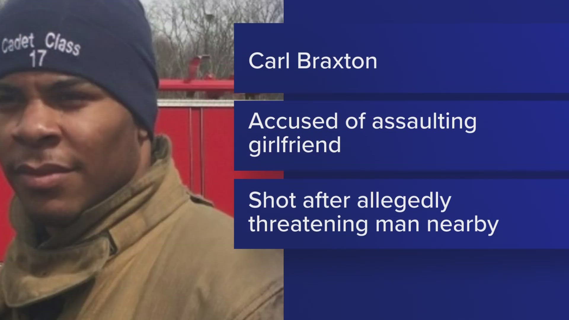 The sheriff's office claims firefighter Carl Braxton assaulted his girlfriend inside their townhouse before the shooting.