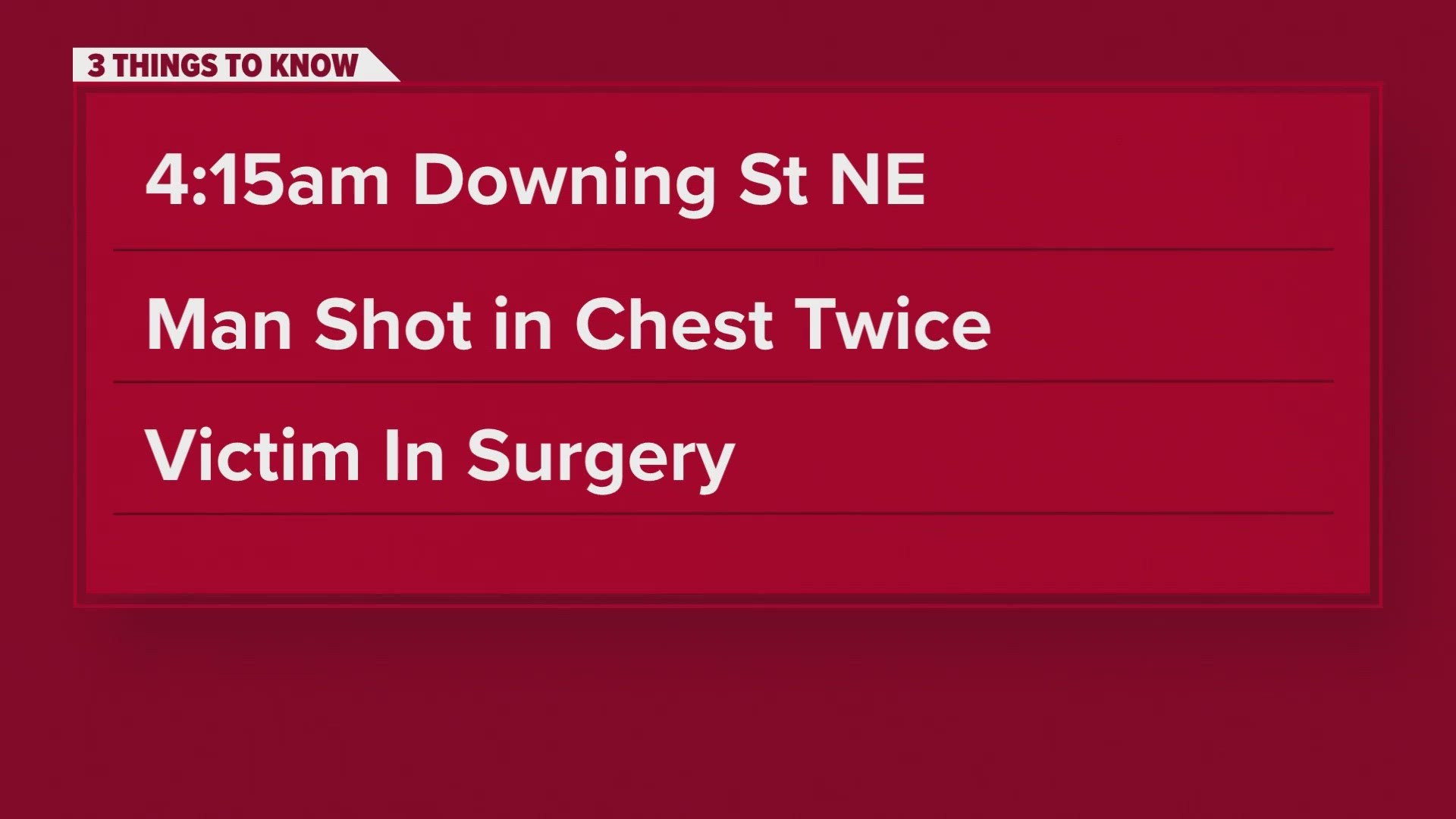 THE FIRST ONE HAPPENED AROUND 2:30 a.m. SATURDAY ON L STREET NORTHWEST. ANOTHER SHOOTING HAPPENED JUST AFTER 4 A.M. THIS ONE WAS ON DOWNING STREET NORTHEAST.